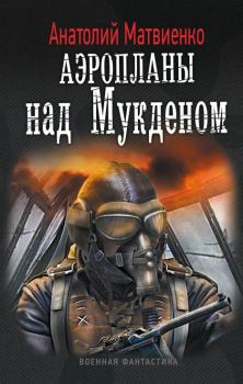 Книга - Аэропланы над Мукденом. Анатолий Евгеньевич Матвиенко - читать в ЛитВек