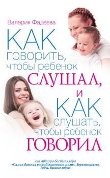 Книга - Как говорить, чтобы ребенок слушал, и как слушать, чтобы ребенок говорил. Валерия Вячеславовна Фадеева - читать в Litvek
