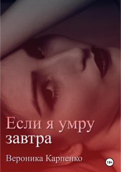 Книга - Если я умру завтра. Вероника Карпенко - прочитать в Litvek