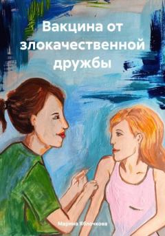 Книга - Вакцина от злокачественной дружбы. Марина Яблочкова - читать в Litvek