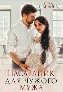 Обложка книги - Наследник для чужого мужа (СИ) - Ирина Шайлина