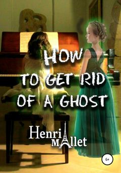 Книга - How to get rid of a ghost. Henri Mallet - читать в Litvek
