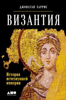 Книга - Византия: История исчезнувшей империи. Джонатан Харрис - читать в Litvek