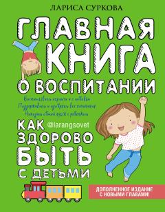 Книга - Главная книга о воспитании. Как здорово быть с детьми. Лариса Михайловна Суркова - читать в Litvek