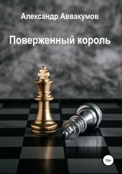 Книга - Поверженный Король. Александр Леонидович Аввакумов - прочитать в Litvek