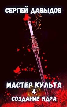 Обложка книги - Мастер культа 4: Создание Ядра - Сергей Александрович Давыдов
