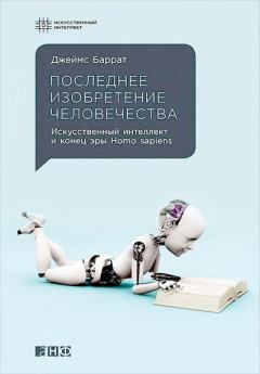 Обложка книги - Последнее изобретение человечества: Искусственный интеллект и конец эры Homo sapiens - Джеймс Баррат