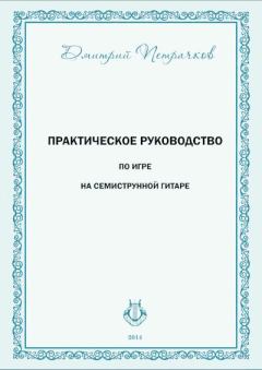 Книга - Практическое руководство по игре на семиструнной гитаре. Дмитрий М. Петрачков - читать в Litvek