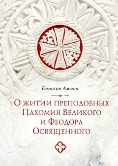 Обложка книги - О житии преподобных Пахомия Великого и Феодора Освященного - Епископ Аммон 