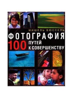 Книга - Фотография. 100 путей к совершенству.. Мишель Бюссель - читать в Litvek