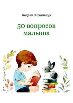 Книга - 50 вопросов малыша. Богдан Владимирович Ковальчук - читать в ЛитВек