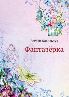 Обложка книги - Фантазёрка - Богдан Владимирович Ковальчук