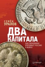 Топ книга - Семен Уралов - Два капитала: как экономика втягивает Россию в войну - читаем полностью в ЛитВек